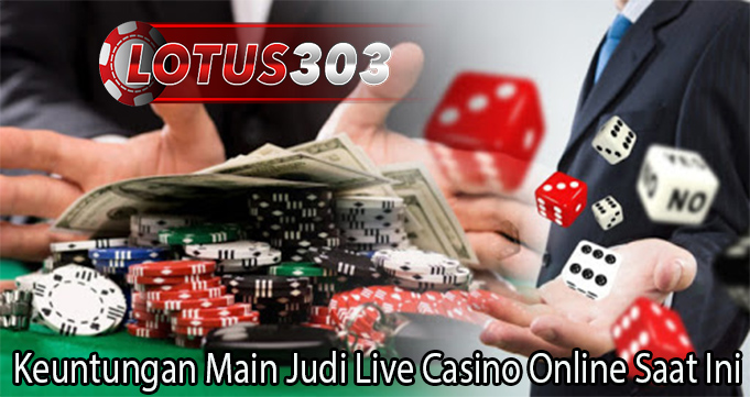 Keuntungan Main Judi Live Casino Online Saat Ini