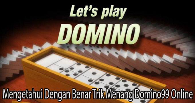 Mengetahui Dengan Benar Trik Menang Domino99 Online